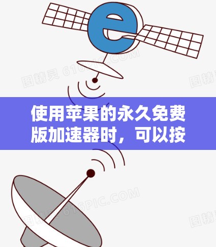 使用苹果的永久免费版加速器时，可以按照以下步骤操作