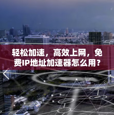 轻松加速，高效上网，免费IP地址加速器怎么用？