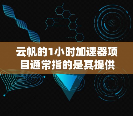 云帆的1小时加速器项目通常指的是其提供了一种快速提升成绩的方法,这可能与力量训练相关。以下是一些关键点来分析这个产品