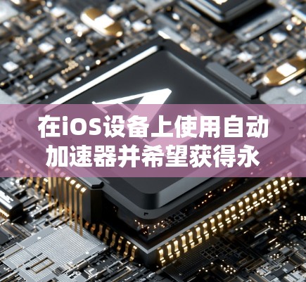 在iOS设备上使用自动加速器并希望获得永久免费的加速功能,通常需要下载并使用免费的工具,尽管这些工具可能需要使用一段时间。以下是一些推荐的免费工具,它们提供部分加速功能,但可能需要付费才能长期使用