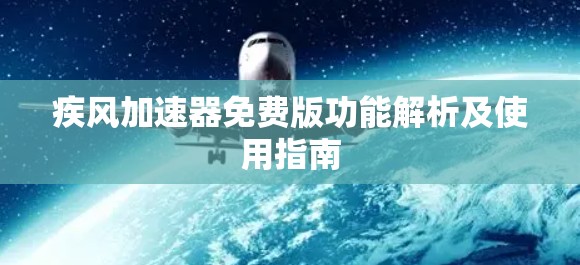 疾风加速器免费版功能解析及使用指南