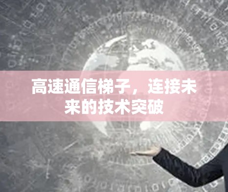 高速通信梯子，连接未来的技术突破
