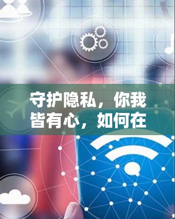 守护隐私,你我皆有心,如何在通信中更好地保护自己