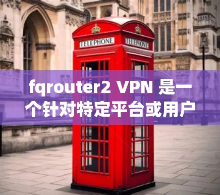 fqrouter2 VPN 是一个针对特定平台或用户群体设计的 VPN 下载和安装工具。如果你正在寻找如何下载和安装该软件,以下是一个详细的步骤指南 fqrouter2 VPN 是一个针对特定平台或用户群体设计的 VPN 下载和安装工具。如果你正在寻找如何下载和安装该软件,以下是一个详细的步骤指南