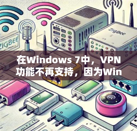在Windows 7中，VPN功能不再支持，因为Windows 7已经不再支持VPN服务。最新的VPN软件和工具主要是针对Windows 1及以上版本的