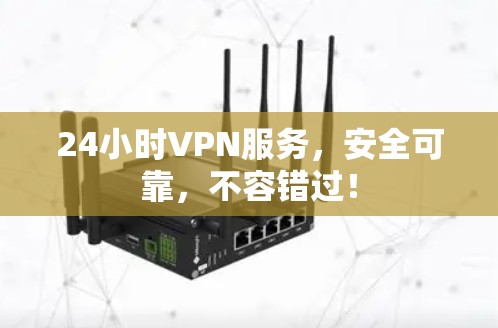 24小时VPN服务，安全可靠，不容错过！