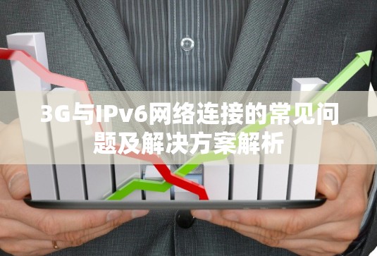 3G与IPv6网络连接的常见问题及解决方案解析