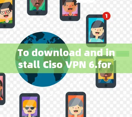 To download and install Ciso VPN 6.for Windows 1,follow these organized steps:
