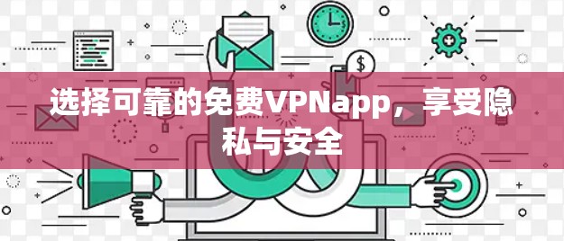 选择可靠的免费VPNapp，享受隐私与安全