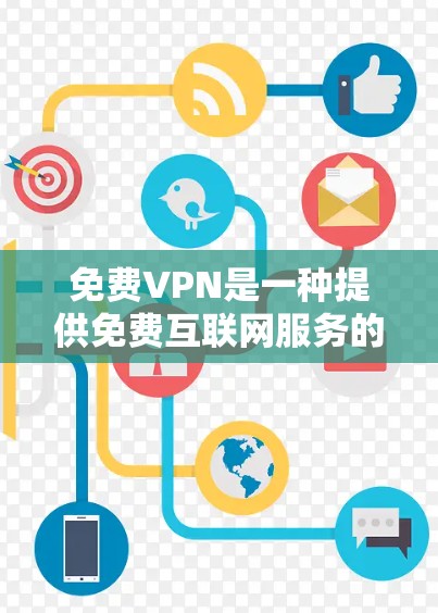 免费VPN是一种提供免费互联网服务的软件，旨在满足用户在没有付费的情况下使用互联网的需求。以下是关于免费VPN的详细分析