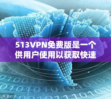 513VPN免费版是一个供用户使用以获取快速连接网络服务的软件,通常提供较低的网络性能和安全等级。以下是对该软件的详细分析