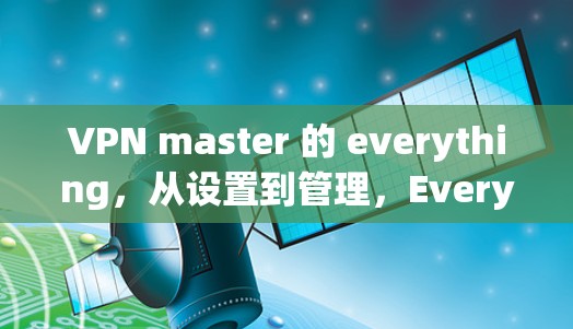 VPN master 的 everything,从设置到管理,Everything You Need to Know