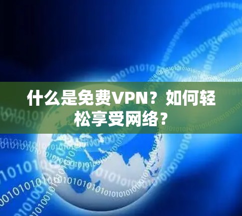 什么是免费VPN?如何轻松享受网络? 什么是免费VPN?如何轻松享受网络?