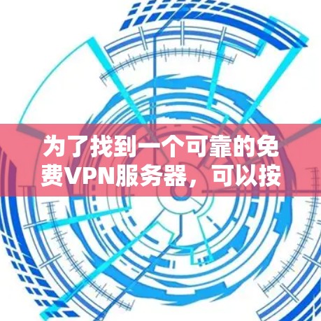 为了找到一个可靠的免费VPN服务器,可以按照以下步骤进行 为了找到一个可靠的免费VPN服务器,可以按照以下步骤进行