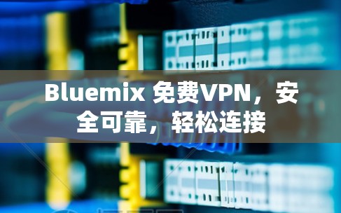 Bluemix 免费VPN,安全可靠,轻松连接