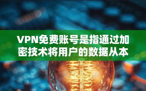 VPN免费账号是指通过加密技术将用户的数据从本地服务器转移到云端,用户可以在云端安全访问网络资源,无需支付任何费用。以下是对VPN免费账号的详细介绍
