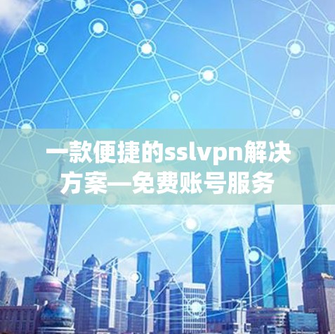 一款便捷的sslvpn解决方案—免费账号服务 一款便捷的sslvpn解决方案—免费账号服务