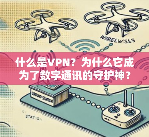 什么是VPN?为什么它成为了数字通讯的守护神?