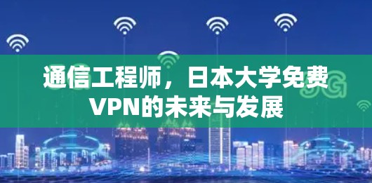 通信工程师,日本大学免费VPN的未来与发展