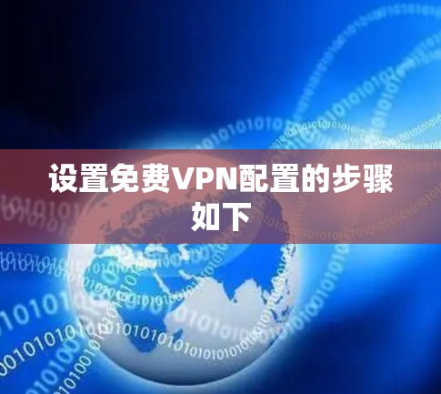 设置免费VPN配置的步骤如下 设置免费VPN配置的步骤如下