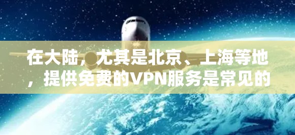 在大陆,尤其是北京、上海等地,提供免费的VPN服务是常见的服务形式之一。以下是一些常见的免费VPN推荐和使用方法