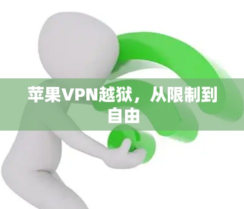苹果VPN越狱,从限制到自由 苹果VPN越狱,从限制到自由