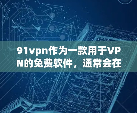 91vpn作为一款用于VPN的免费软件,通常会在安卓版本上提供免费使用,但需要谨慎使用。以下是针对下载和使用的建议