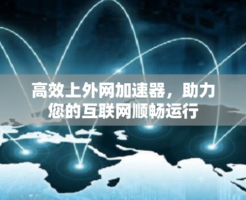 高效上外网加速器,助力您的互联网顺畅运行