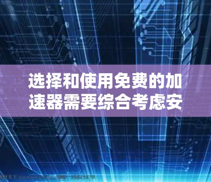 选择和使用免费的加速器需要综合考虑安全性和用户体验。以下是一些步骤,帮助你更好地选择和使用这些平台