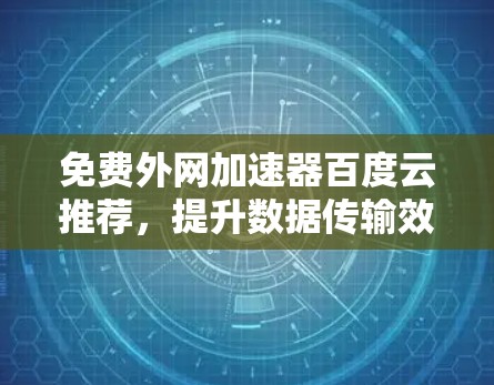 免费外网加速器百度云推荐，提升数据传输效率的高效选择