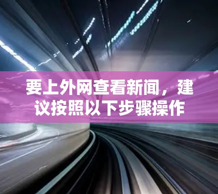 要上外网查看新闻,建议按照以下步骤操作 要上外网查看新闻,建议按照以下步骤操作