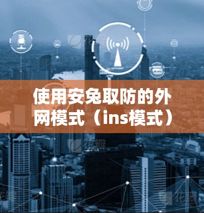 使用安兔取防的外网模式（ins模式）来下载目标网站，以下是详细的步骤指南
