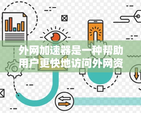 外网加速器是一种帮助用户更快地访问外网资源的工具，通常在搜索、下载或访问网站时提供加速功能。以下是一些常见的外网加速器及其特点和使用方法