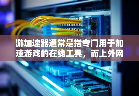 游加速器通常是指专门用于加速游戏的在线工具,而上外网通常指的是学校提供的网络服务。如果您的问题是想通过游加速器来连接到学校的网络,这通常是不太可能的,因为游加速器主要用于加速游戏,而不是直接连接网络 游加速器通常是指专门用于加速游戏的在线工具,而上外网通常指的是学校提供的网络服务。如果您的问题是想通过游加速器来连接到学校的网络,这通常是不太可能的,因为游加速器主要用于加速游戏,而不是直接连接网络