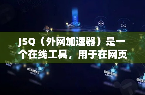 JSQ（外网加速器）是一个在线工具，用于在网页中插入外部的网络链接，以加速网络连接和下载。它通常用于在游戏、视频发布、文件上传等需要快速网络连接的场景中使用