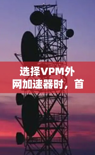 选择VPM外网加速器时,首先需要了解VPM(Virtual Private Monitors)服务器的特点,通常涉及高负载、资源管理、超时处理等需求。因此,推荐的外网加速器应具备以下功能 选择VPM外网加速器时,首先需要了解VPM(Virtual Private Monitors)服务器的特点,通常涉及高负载、资源管理、超时处理等需求。因此,推荐的外网加速器应具备以下功能