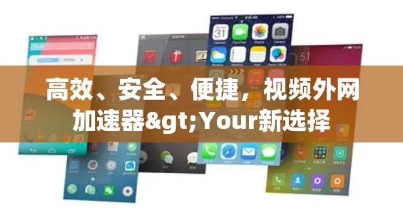 高效、安全、便捷,视频外网加速器>Your新选择 高效、安全、便捷,视频外网加速器>Your新选择