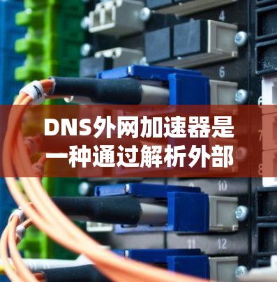 DNS外网加速器是一种通过解析外部域名,将它们映射到本地网络中的工具,从而提升网络速度的技术。它无需连接到外部服务器,只需连接到本地网络即可,适用于需要外部互联网的情况。以下是对该技术的详细介绍 DNS外网加速器是一种通过解析外部域名,将它们映射到本地网络中的工具,从而提升网络速度的技术。它无需连接到外部服务器,只需连接到本地网络即可,适用于需要外部互联网的情况。以下是对该技术的详细介绍