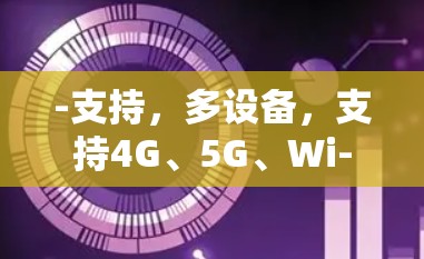 -支持，多设备，支持4G、5G、Wi-Fi等
