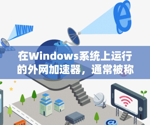 在Windows系统上运行的外网加速器,通常被称为外网连接器或网络加速器。以下是一些在Windows上常见的外网加速器推荐 在Windows系统上运行的外网加速器,通常被称为外网连接器或网络加速器。以下是一些在Windows上常见的外网加速器推荐