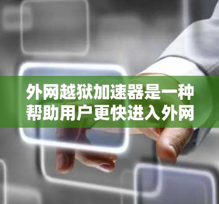 外网越狱加速器是一种帮助用户更快进入外网的工具,通常用于通过外网完成任务或解决问题。以下是对该工具的详细分析和使用指南 外网越狱加速器是一种帮助用户更快进入外网的工具,通常用于通过外网完成任务或解决问题。以下是对该工具的详细分析和使用指南