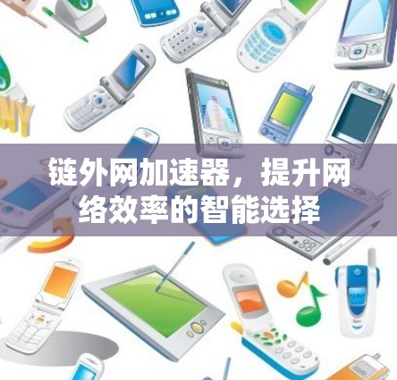 链外网加速器,提升网络效率的智能选择 链外网加速器,提升网络效率的智能选择