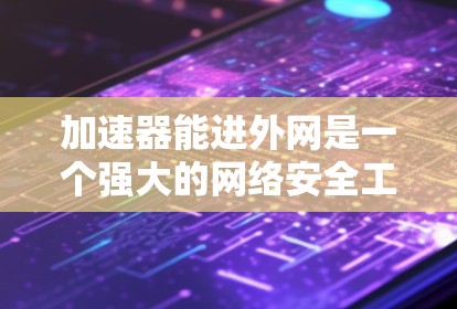 加速器能进外网是一个强大的网络安全工具,通过检测和阻止网络攻击,帮助用户保护其网络和数据。以下是对加速器能进外网功能的详细说明 加速器能进外网是一个强大的网络安全工具,通过检测和阻止网络攻击,帮助用户保护其网络和数据。以下是对加速器能进外网功能的详细说明