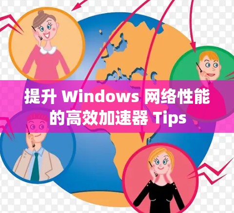提升 Windows 网络性能的高效加速器 Tips