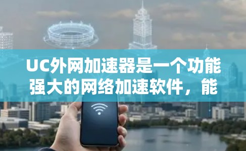 UC外网加速器是一个功能强大的网络加速软件,能够帮助你在多种网络环境下提升网络性能。以下是对UC外网加速器的详细总结和建议 UC外网加速器是一个功能强大的网络加速软件,能够帮助你在多种网络环境下提升网络性能。以下是对UC外网加速器的详细总结和建议