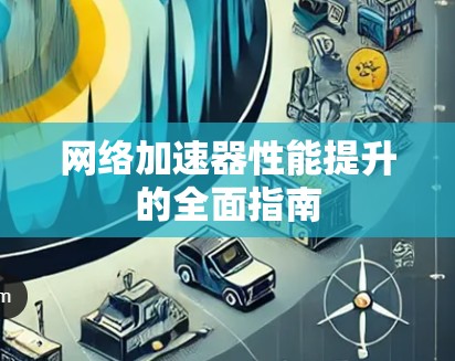 网络加速器性能提升的全面指南
