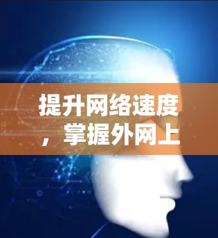 提升网络速度，掌握外网上网加速器技术