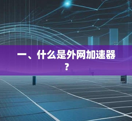 一、什么是外网加速器? 一、什么是外网加速器?