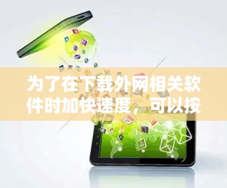 为了在下载外网相关软件时加快速度，可以按照以下步骤操作