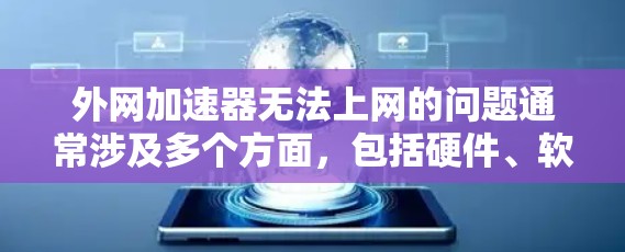 外网加速器无法上网的问题通常涉及多个方面,包括硬件、软件和网络环境。以下是逐步的解决方案 外网加速器无法上网的问题通常涉及多个方面,包括硬件、软件和网络环境。以下是逐步的解决方案